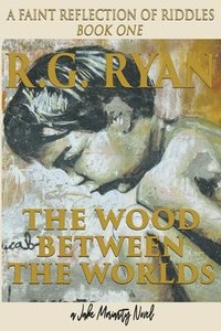 bokomslag The Wood Between The Worlds: A Faint Reflection Of Riddles Book One