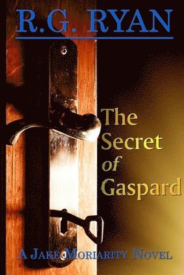 The Secret of Gaspard: A Jake Moriarity Novel 1