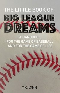 bokomslag The Little Book of Big League Dreams: A Handbook for the Game of Baseball & for the Game of Life