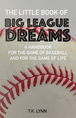 bokomslag The Little Book of Big League Dreams: A Handbook for the Game of Baseball & for the Game of Life