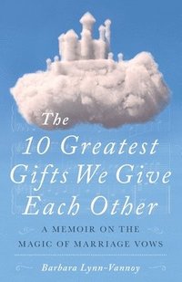 bokomslag The 10 Greatest Gifts We Give Each Other