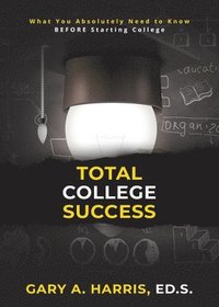 bokomslag Total College Success: What You Absolutely Need to Know BEFORE Starting College