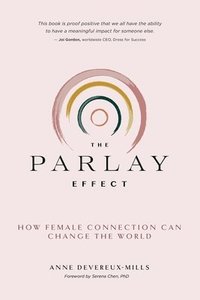 bokomslag The Parlay Effect: How Female Connection Can Change the World