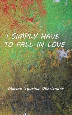 Marina Tyurina Oberlander - I Simply Have to Fall in Love, Inbunden