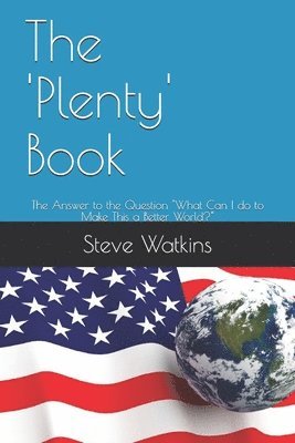 The 'Plenty' Book: The Answer to the Question 'What Can I do to Make This a Better World?' 1
