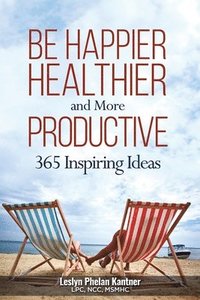 bokomslag Be Happier, Healthier, and More Productive: 365 Inspiring Ideas