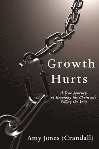 bokomslag Growth Hurts: A True Journey of Breaking the Chain and Filling the Void