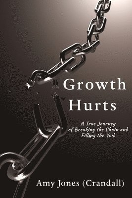 Growth Hurts: A True Journey of Breaking the Chain and Filling the Void 1