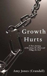 bokomslag Growth Hurts: A True Journey of Breaking the Chain and Filling the Void