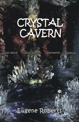 Crystal Cavern: Book Two of Eugene Roberts Ringmaster Chronicles 1