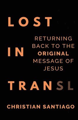 Christian Phillip Santiago - Lost In Translation: Returning Back to the Original Message of Jesus, Häftad