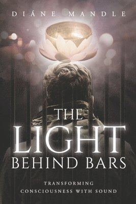 The Light Behind Bars: Transforming Consciousness with Sound 1