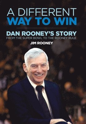 Jim Rooney - A Different Way to Win: Dan Rooney's Story from the Super Bowl to the Rooney Rule, Inbunden