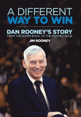 Jim Rooney - A Different Way to Win: Dan Rooney's Story from the Super Bowl to the Rooney Rule, Inbunden