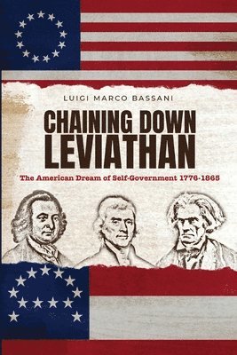 Chaining Down Leviathan: The American Dream of Self-Government 1776-1865 1