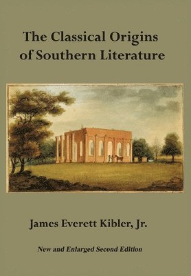 James E Kibler, James E. Kibler, E. Kibler, James - Classical Origins of Southern Literature, Second Edition, Inbunden