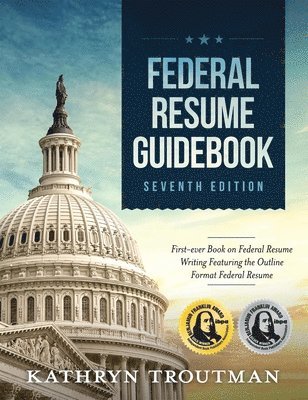 Kathryn K. Troutman, John Gagnon - Federal Resume Guidebook, 7th Ed: First-Ever Book on Federal Resume Writing Featuring the Outline Format Federal Resume, Häftad