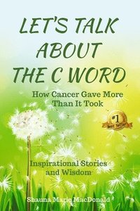 bokomslag Let's Talk About the C Word: How Cancer Gave More Than It Took