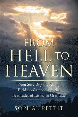 bokomslag From Hell to Heaven: From Surviving the Killing Fields of Cambodia to the Beatitudes of Living in Gratitude