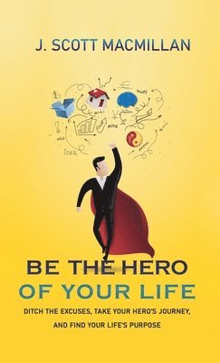 J Scott MacMillan, J. Scott MacMillan - Be the Hero of Your Life, Inbunden