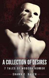 bokomslag A Collection of Desires: 7 Tales of Modern Horror