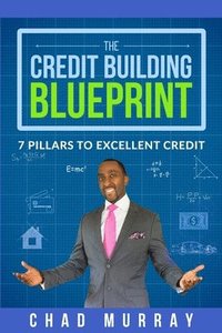 bokomslag The Credit Building Blueprint: 7 Pillars to Excellent Credit