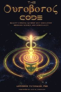 bokomslag The Ouroboros Code: Reality's Digital Alchemy Self-Simulation Bridging Science and Spirituality