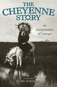 bokomslag The Cheyenne Story: An Interpretation of Courage
