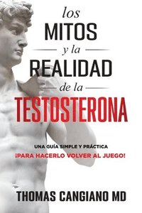 bokomslag Los Mitos y la Realidad de la Testosterona: Una Guia Simple y Practica Para Hacerlo Volver al Juego