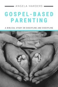 bokomslag Gospel-Based Parenting: A Biblical Study on Discipline and Discipling