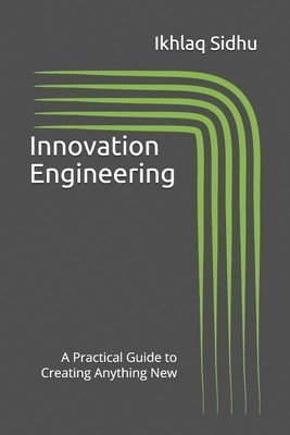 Innovation Engineering: A Practical Guide to Creating Anything New 1