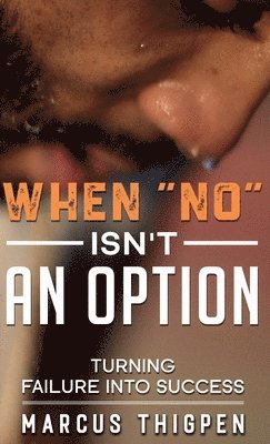 When &quot;No&quot; Isn't An Option Turning Failure Into Success 1