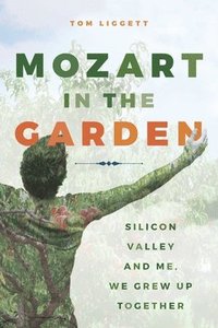 bokomslag Mozart in the Garden: Silicon Valley and Me. We Grew Up Together