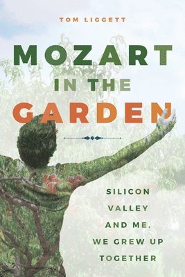 Mozart in the Garden: Silicon Valley and Me. We Grew Up Together 1