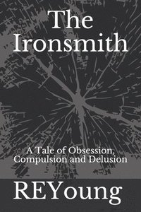 bokomslag The Ironsmith: A Tale of Obsession, Compulsion and Delusion