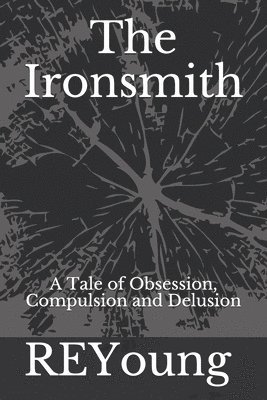 The Ironsmith: A Tale of Obsession, Compulsion and Delusion 1