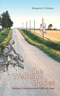 The Wellman Stories: Passions, Professions and Politics in Iowa 1