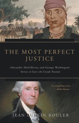Jean Lufkin Bouler - The Most Perfect Justice: Alexander McGillivray and George Washington Strive to Save the Creek Nation, Häftad