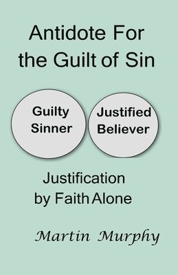 Martin Murphy - Antidote For the Guilt of Sin: Justification By Faith Alone, Häftad