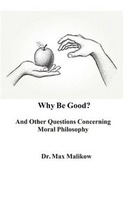 bokomslag Why Be Good? And Other Questions Concerning Moral Philosophy