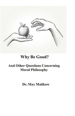 bokomslag Why Be Good? And Other Questions Concerning Moral Philosophy