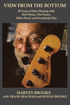 Harvey Brooks - View from the Bottom: 50 Years of Bass Playing with Bob Dylan, The Doors, Miles Davis and Everybody Else, Häftad