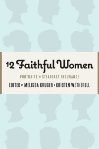 bokomslag 12 Faithful Women: Portraits of Steadfast Endurance