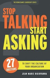 bokomslag Stop Talking Start Asking: 27 Questions to Shift the Culture of Your Organization