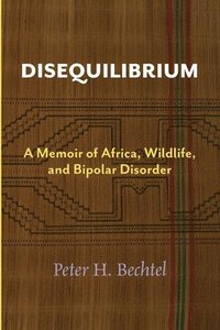 bokomslag Disequilibrium: A Memoir of Africa, Wildlife, and Bipolar Disorder