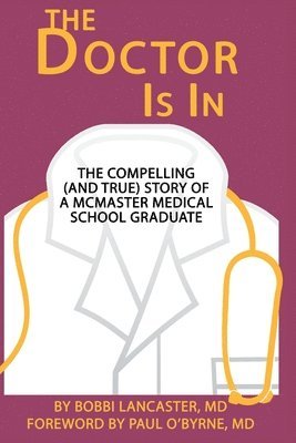Bobbi D. Lancaster, Bobbi D Lancaster, Kally Reynolds - The Doctor Is in: The compelling (and true) story of a McMaster Medical School graduate, Häftad