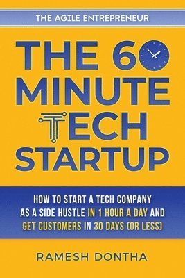 bokomslag The 60-Minute Tech Startup: How to Start a Tech Company As a Side Hustle in One Hour a Day and Get Customers in Thirty Days (or Less)