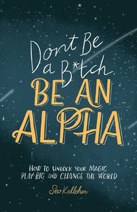 bokomslag Don't Be a B*tch, Be an Alpha
