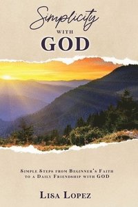 bokomslag Simplicity with God: Simple Steps From Beginner's Faith To A Daily Friendship With GOD