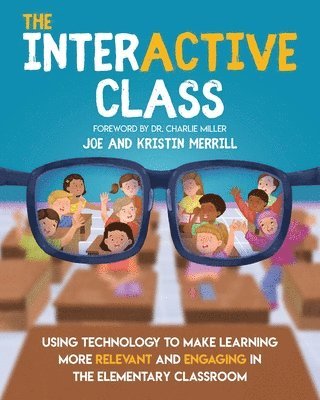 bokomslag The InterACTIVE Class  - Using Technology To Make Learning More Relevant and Engaging in The Elementary Classroom